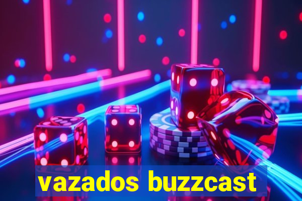 vazados buzzcast